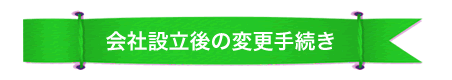 会社設立後の変更手続き